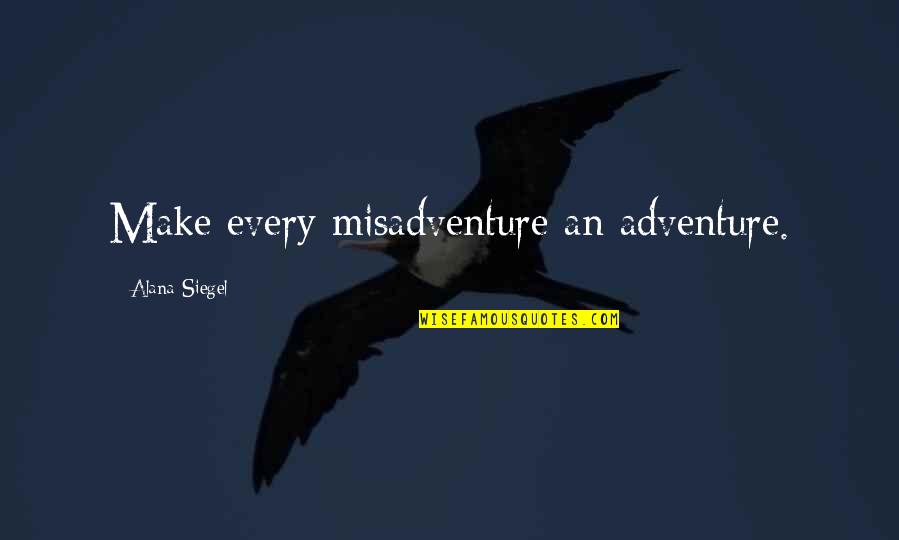 Top Recent Movie Quotes By Alana Siegel: Make every misadventure an adventure. Top Recent Movie Quotes By Alana Siegel: Make every misadventure an adventure.