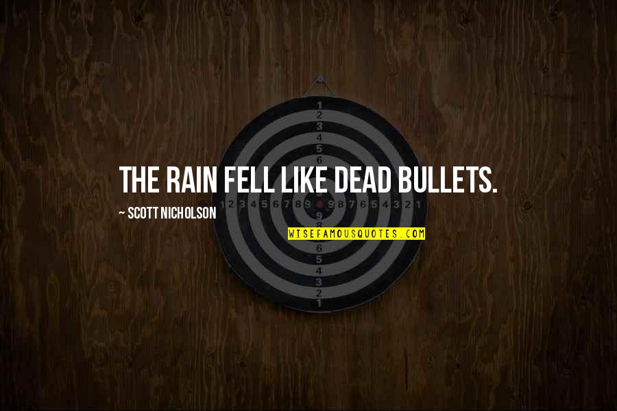 Top Recent Movie Quotes By Scott Nicholson: The rain fell like dead bullets. Top Recent Movie Quotes By Scott Nicholson: The rain fell like dead bullets.