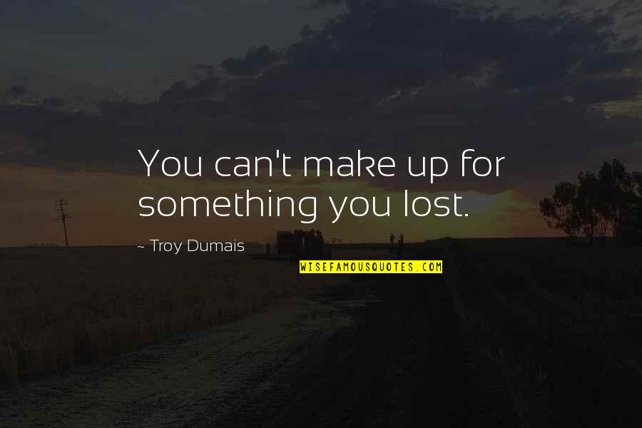 Top Republic Day Quotes By Troy Dumais: You can't make up for something you lost.