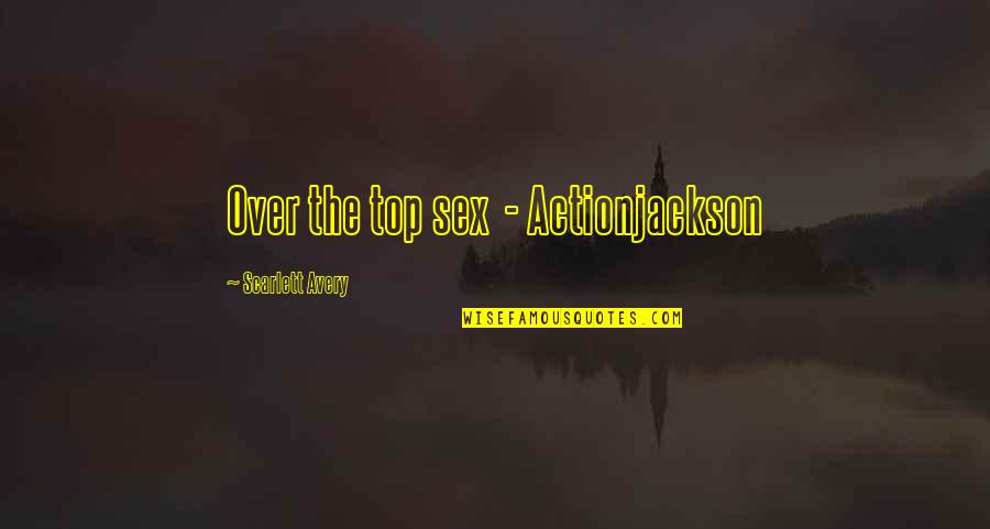 Top Romance Quotes By Scarlett Avery: Over the top sex - Actionjackson