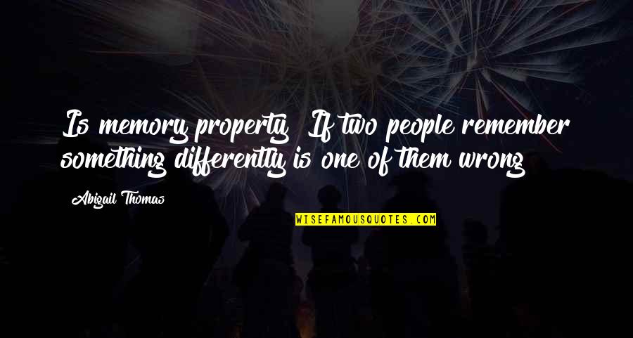 Top Sales Performer Quotes By Abigail Thomas: Is memory property? If two people remember something