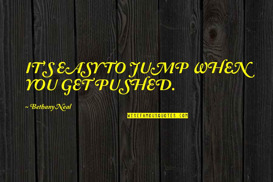Top Schwarzenegger Movie Quotes By Bethany Neal: IT'S EASY TO JUMP WHEN YOU GET PUSHED. Top Schwarzenegger Movie Quotes By Bethany Neal: IT'S EASY TO JUMP WHEN YOU GET PUSHED.