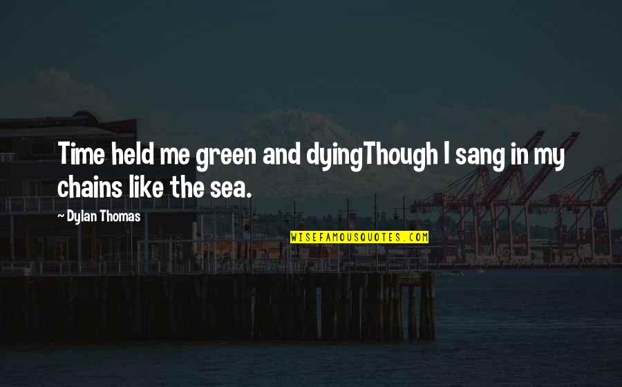 Top Score Quotes By Dylan Thomas: Time held me green and dyingThough I sang