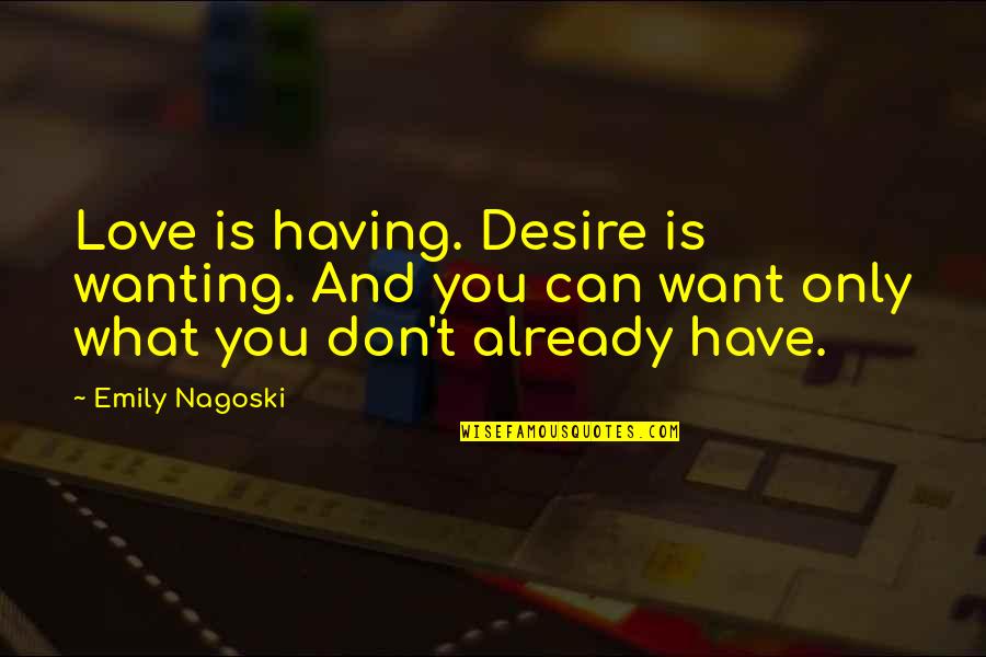 Top Score Quotes By Emily Nagoski: Love is having. Desire is wanting. And you
