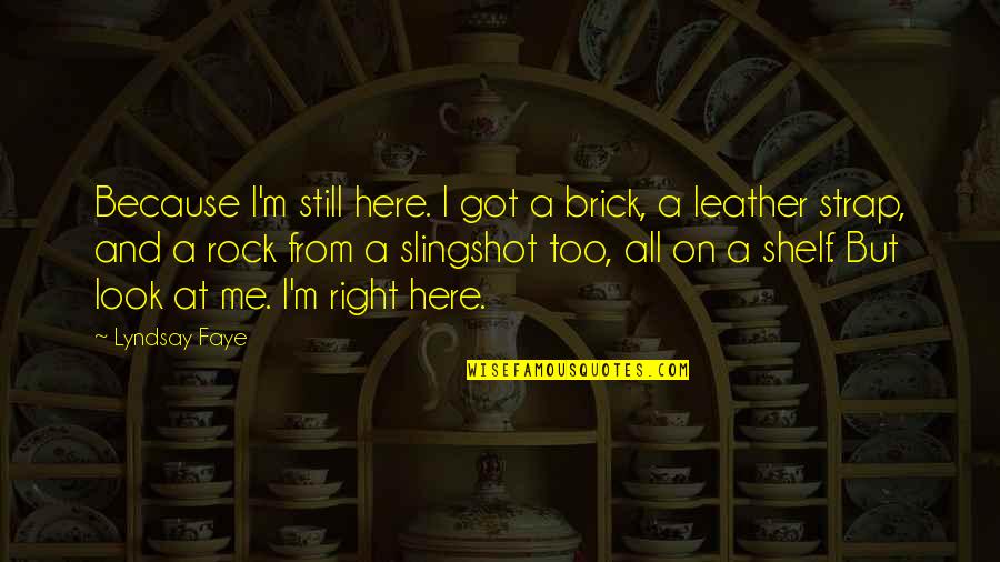 Top Secret Funny Quotes By Lyndsay Faye: Because I'm still here. I got a brick,