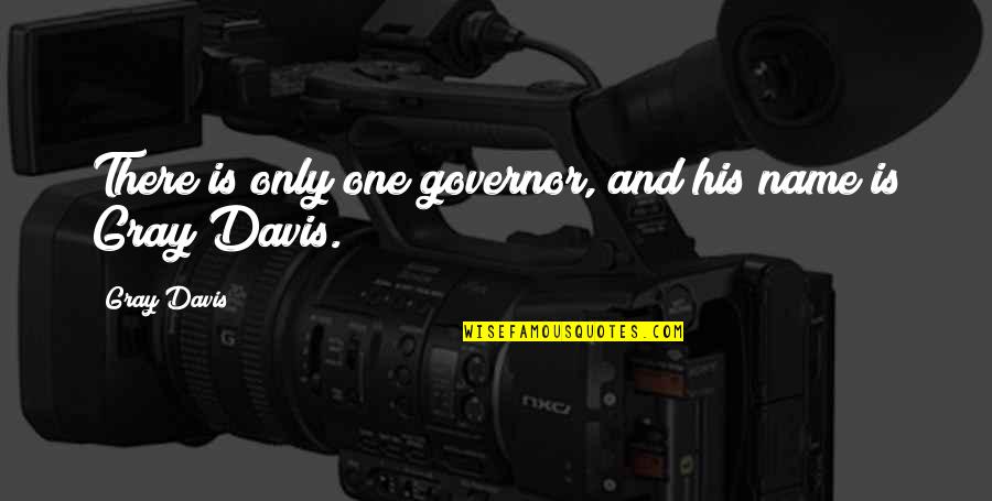 Top Secret Latrine Quotes By Gray Davis: There is only one governor, and his name