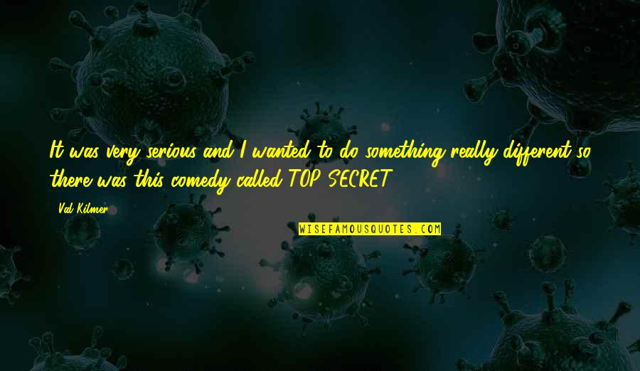 Top Secret Val Kilmer Quotes By Val Kilmer: It was very serious and I wanted to