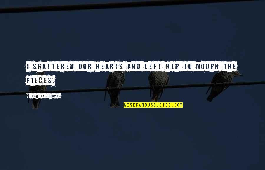 Top Seinfeld Quotes By Ashlan Thomas: I shattered our hearts and left her to Top Seinfeld Quotes By Ashlan Thomas: I shattered our hearts and left her to