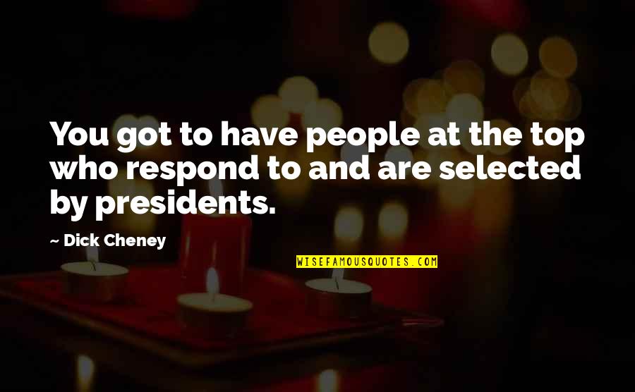 Top Selected Quotes By Dick Cheney: You got to have people at the top