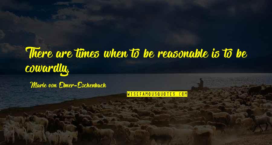 Top Series Quotes By Marie Von Ebner-Eschenbach: There are times when to be reasonable is