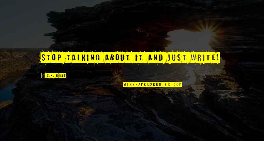 Top Snape Quotes By C.K. Webb: Stop talking about it and just WRITE! Top Snape Quotes By C.K. Webb: Stop talking about it and just WRITE!