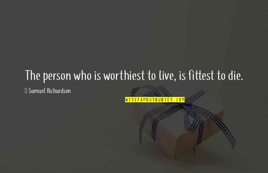 Top Snape Quotes By Samuel Richardson: The person who is worthiest to live, is Top Snape Quotes By Samuel Richardson: The person who is worthiest to live, is