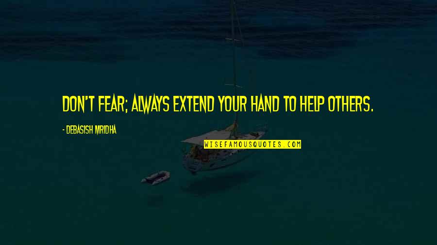 Top Sporting Quotes By Debasish Mridha: Don't fear; always extend your hand to help Top Sporting Quotes By Debasish Mridha: Don't fear; always extend your hand to help