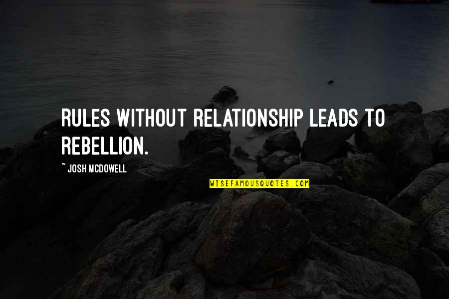 Top Sporting Quotes By Josh McDowell: Rules without relationship leads to rebellion. Top Sporting Quotes By Josh McDowell: Rules without relationship leads to rebellion.