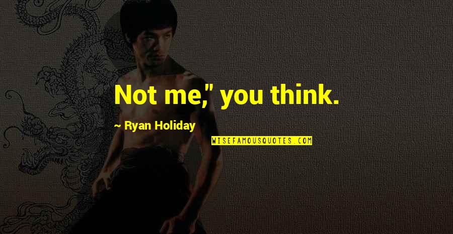 Top Stand Up Comedy Quotes By Ryan Holiday: Not me," you think.