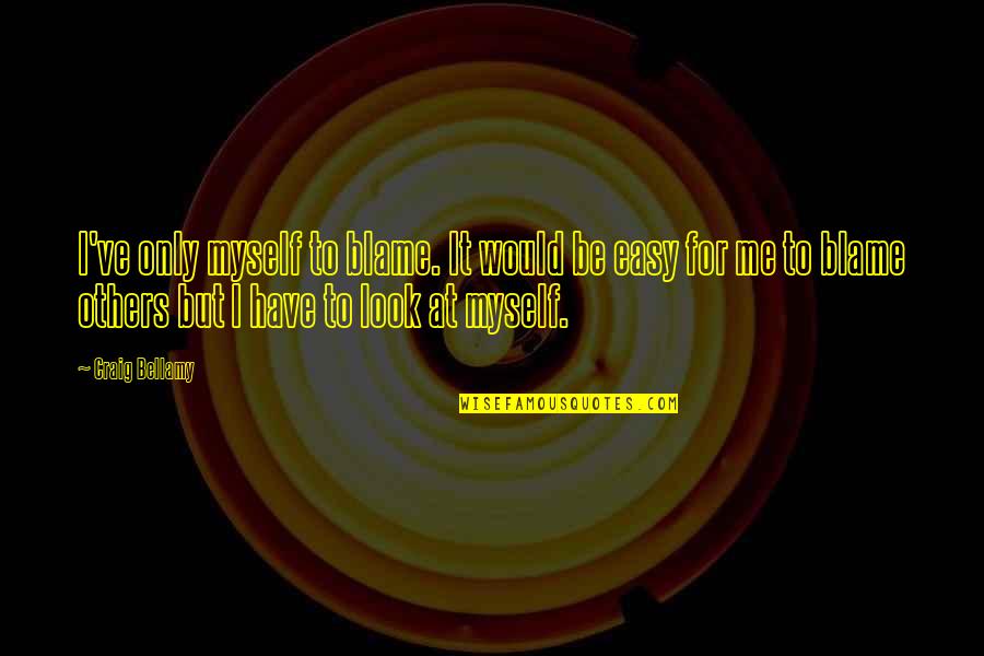 Top Stoicism Quotes By Craig Bellamy: I've only myself to blame. It would be