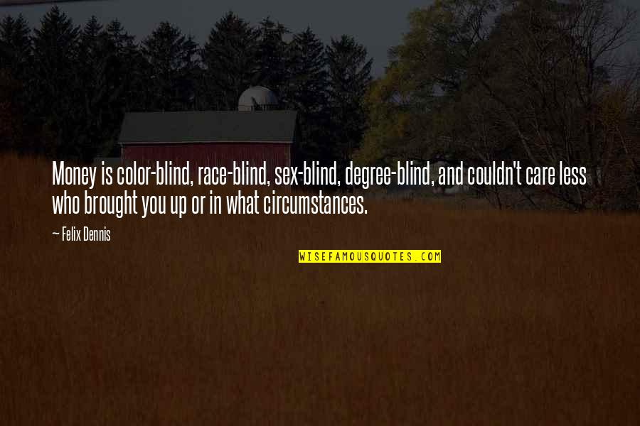 Top Storytelling Quotes By Felix Dennis: Money is color-blind, race-blind, sex-blind, degree-blind, and couldn't Top Storytelling Quotes By Felix Dennis: Money is color-blind, race-blind, sex-blind, degree-blind, and couldn't