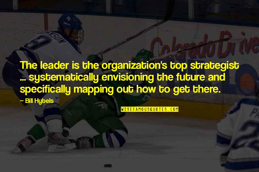 Top Strategist Quotes By Bill Hybels: The leader is the organization's top strategist ... Top Strategist Quotes By Bill Hybels: The leader is the organization's top strategist ...