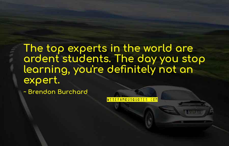 Top Students Quotes By Brendon Burchard: The top experts in the world are ardent