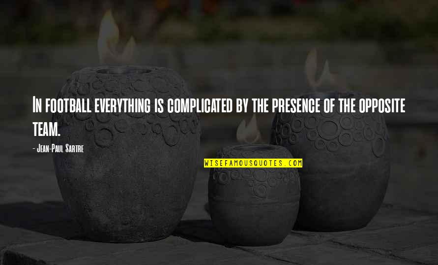 Top Sufi Quotes By Jean-Paul Sartre: In football everything is complicated by the presence Top Sufi Quotes By Jean-Paul Sartre: In football everything is complicated by the presence