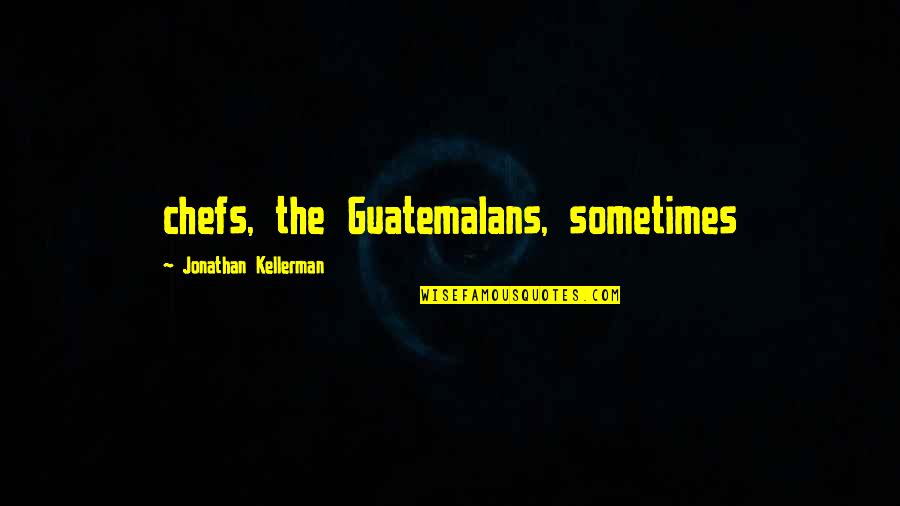 Top Ted Talk Quotes By Jonathan Kellerman: chefs, the Guatemalans, sometimes