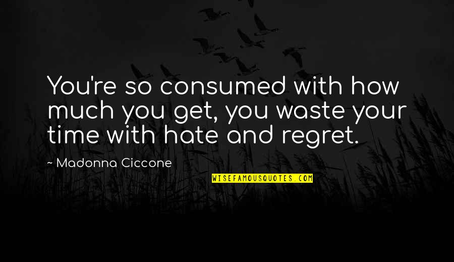 Top Ted Talk Quotes By Madonna Ciccone: You're so consumed with how much you get,