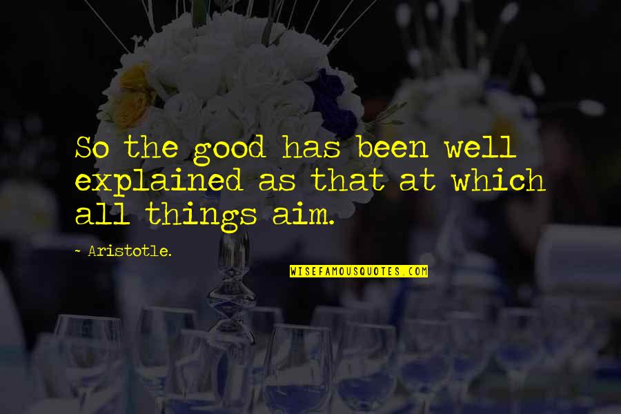 Top Ten Ali Quotes By Aristotle.: So the good has been well explained as