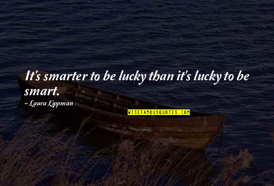 Top Ten Break Up Quotes By Laura Lippman: It's smarter to be lucky than it's lucky