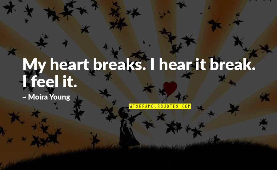Top Ten Break Up Quotes By Moira Young: My heart breaks. I hear it break. I