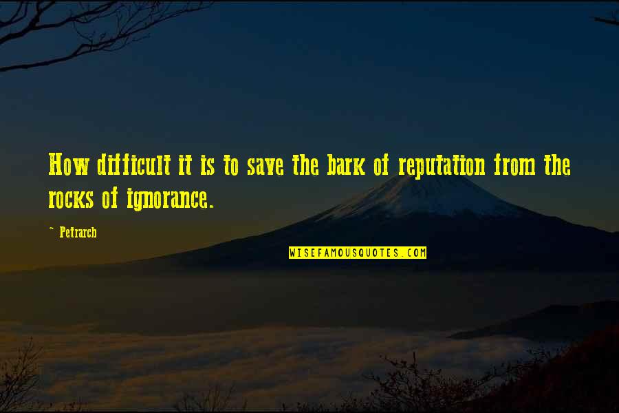 Top Ten Environmental Quotes By Petrarch: How difficult it is to save the bark