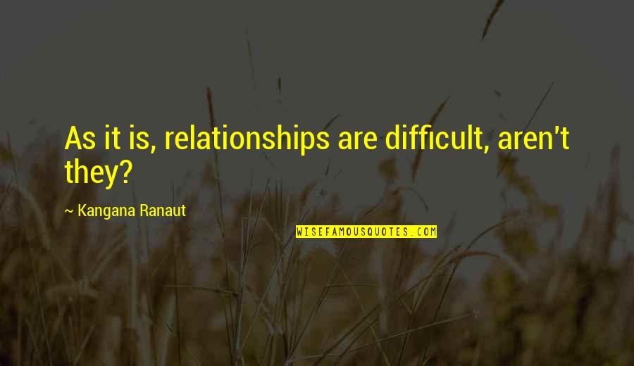 Top Ten I Love You Quotes By Kangana Ranaut: As it is, relationships are difficult, aren't they?