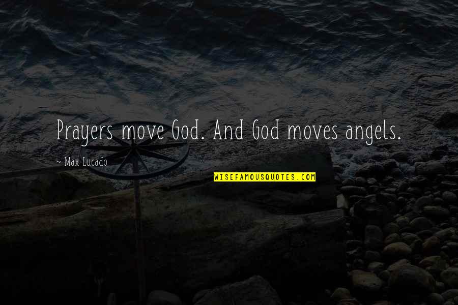 Top Ten Management Quotes By Max Lucado: Prayers move God. And God moves angels. Top Ten Management Quotes By Max Lucado: Prayers move God. And God moves angels.