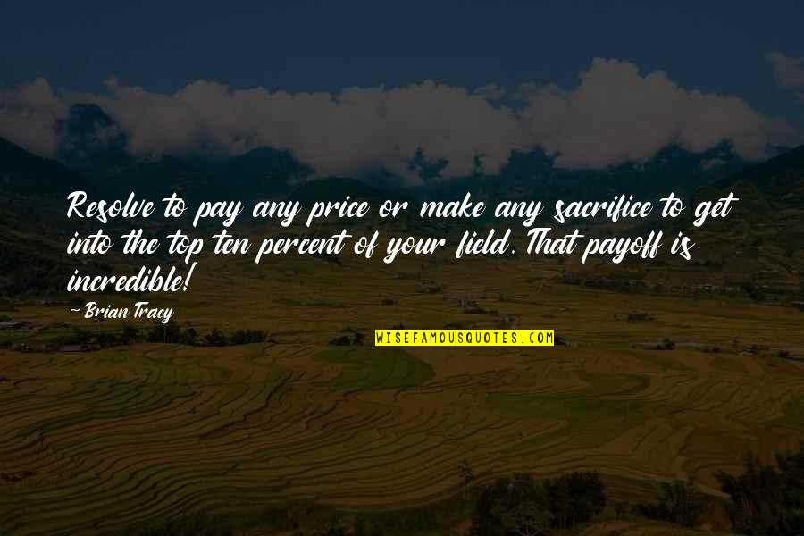 Top Ten Most Best Quotes By Brian Tracy: Resolve to pay any price or make any