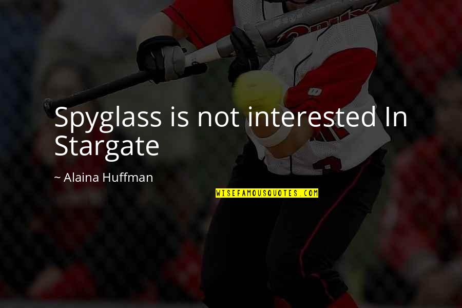 Top Ten Most Intelligent Quotes By Alaina Huffman: Spyglass is not interested In Stargate