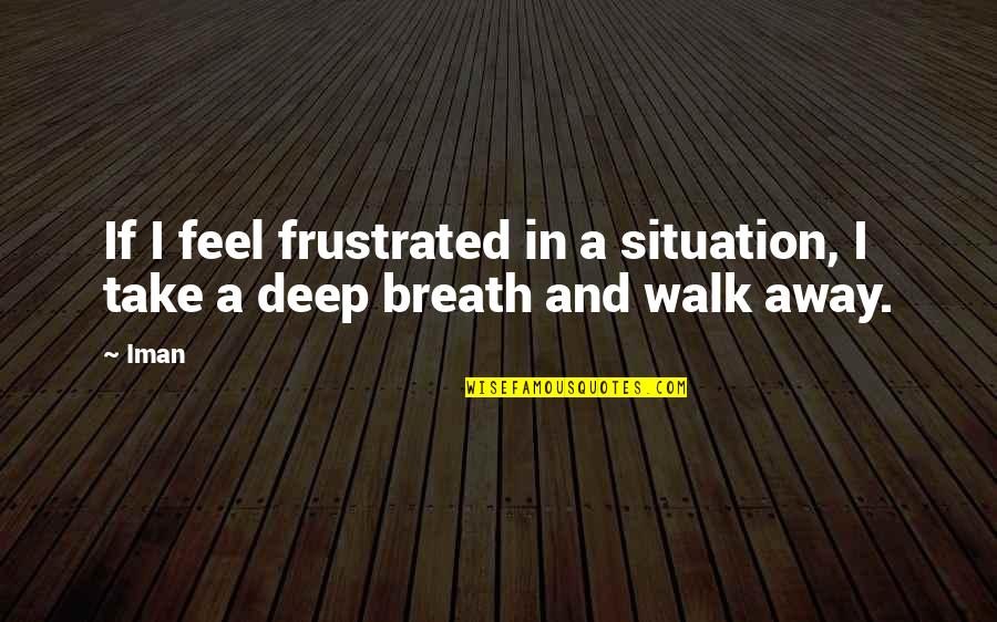 Top Ten Romantic Quotes By Iman: If I feel frustrated in a situation, I