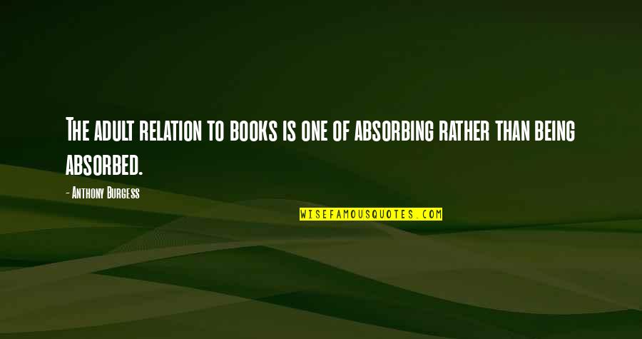 Top Ten Spurrier Quotes By Anthony Burgess: The adult relation to books is one of