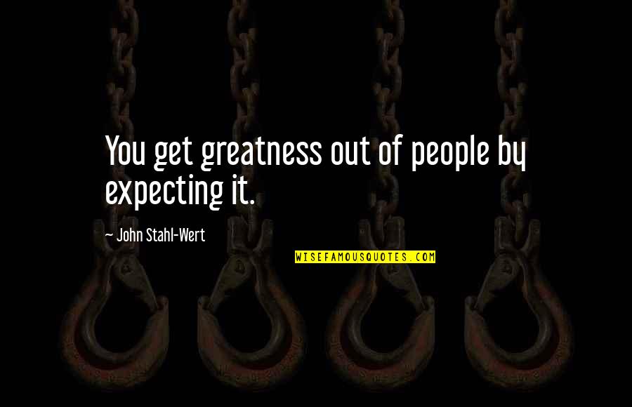 Top Ten Spurrier Quotes By John Stahl-Wert: You get greatness out of people by expecting