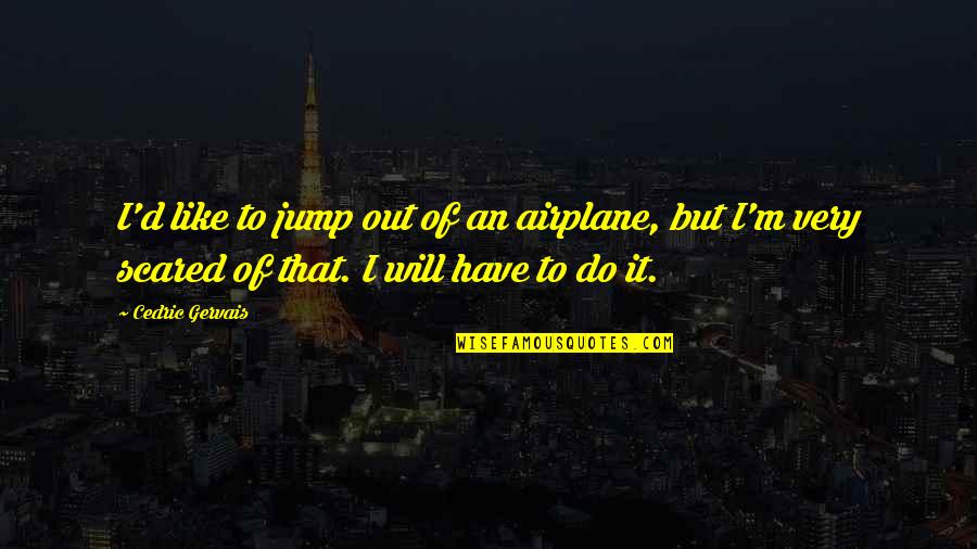 Top Ten Wise Movie Quotes By Cedric Gervais: I'd like to jump out of an airplane,