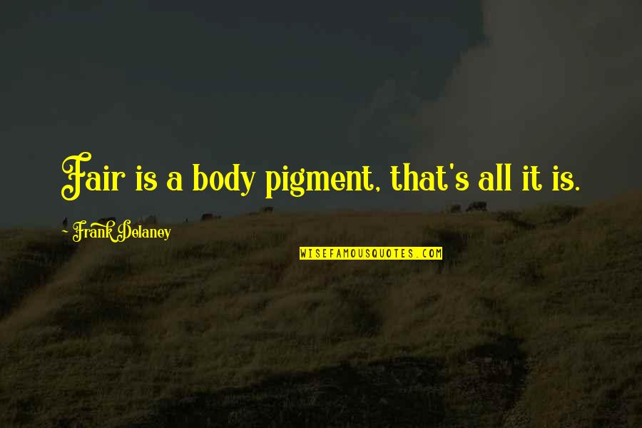 Top The Departed Quotes By Frank Delaney: Fair is a body pigment, that's all it Top The Departed Quotes By Frank Delaney: Fair is a body pigment, that's all it