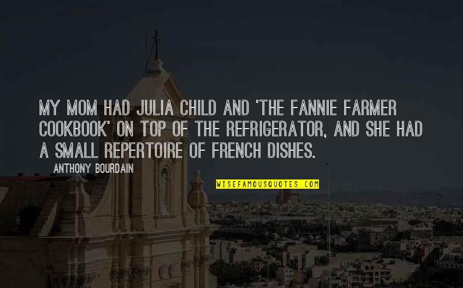 Top The Quotes By Anthony Bourdain: My mom had Julia Child and 'The Fannie Top The Quotes By Anthony Bourdain: My mom had Julia Child and 'The Fannie