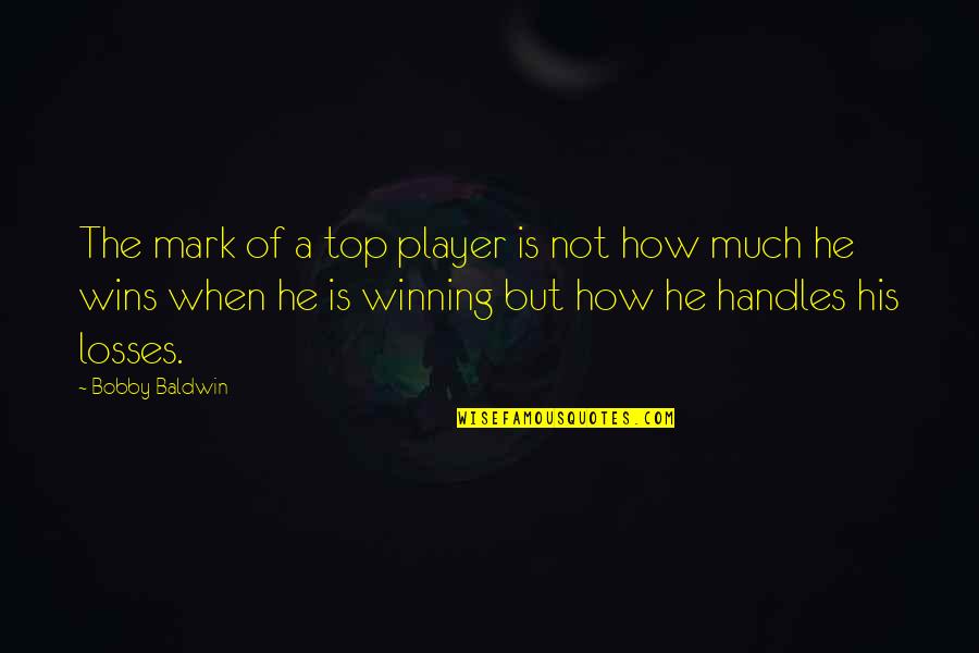 Top The Quotes By Bobby Baldwin: The mark of a top player is not Top The Quotes By Bobby Baldwin: The mark of a top player is not