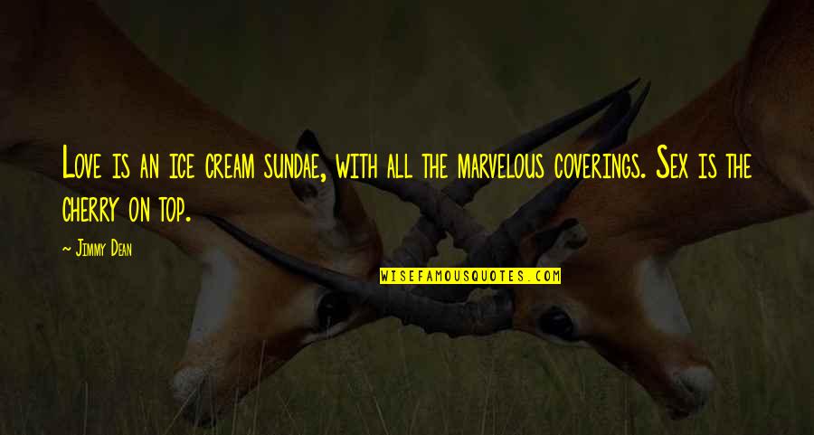 Top The Quotes By Jimmy Dean: Love is an ice cream sundae, with all Top The Quotes By Jimmy Dean: Love is an ice cream sundae, with all