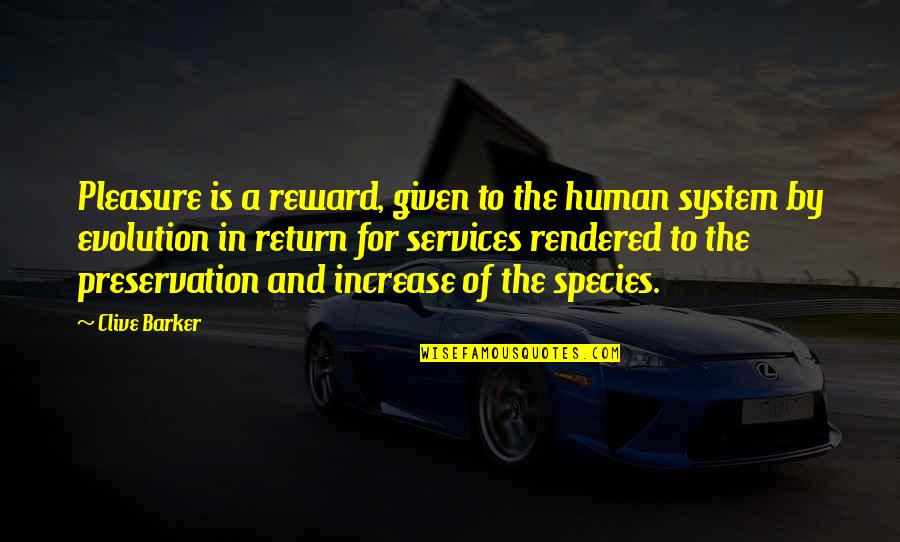 Top Thinkers Quotes By Clive Barker: Pleasure is a reward, given to the human Top Thinkers Quotes By Clive Barker: Pleasure is a reward, given to the human