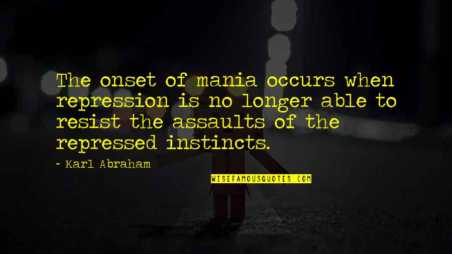 Top Thinkers Quotes By Karl Abraham: The onset of mania occurs when repression is