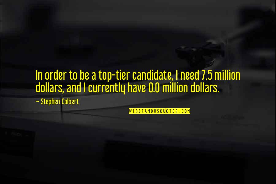 Top Tier Quotes By Stephen Colbert: In order to be a top-tier candidate, I Top Tier Quotes By Stephen Colbert: In order to be a top-tier candidate, I