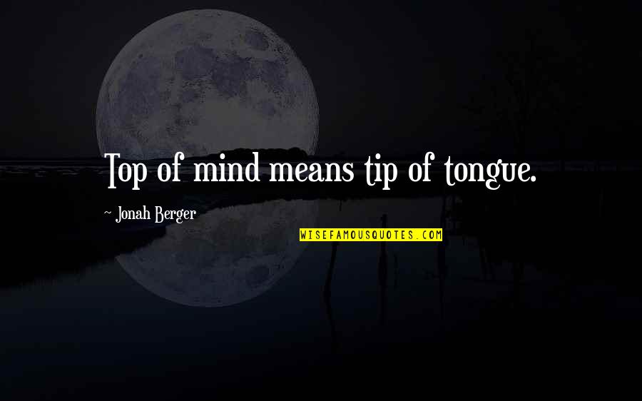 Top Tip Quotes By Jonah Berger: Top of mind means tip of tongue.