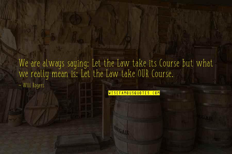Top Tracy Jordan Quotes By Will Rogers: We are always saying: Let the Law take Top Tracy Jordan Quotes By Will Rogers: We are always saying: Let the Law take