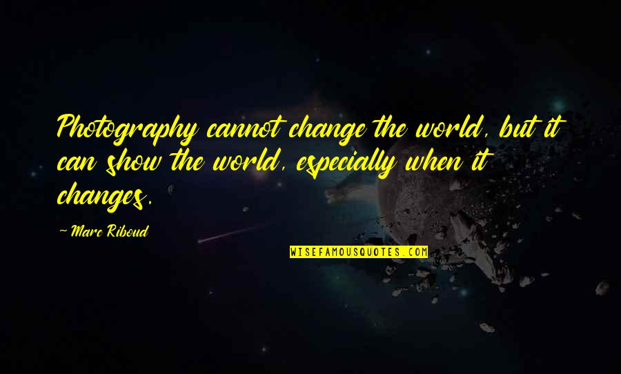 Top Trendy Quotes By Marc Riboud: Photography cannot change the world, but it can