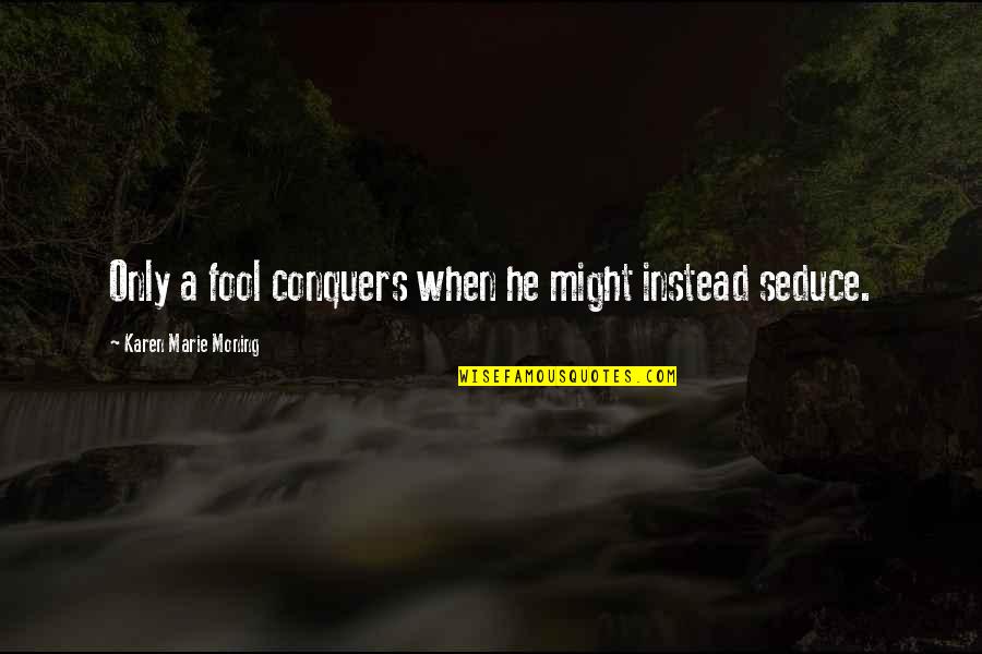 Top Twenty Motivational Quotes By Karen Marie Moning: Only a fool conquers when he might instead