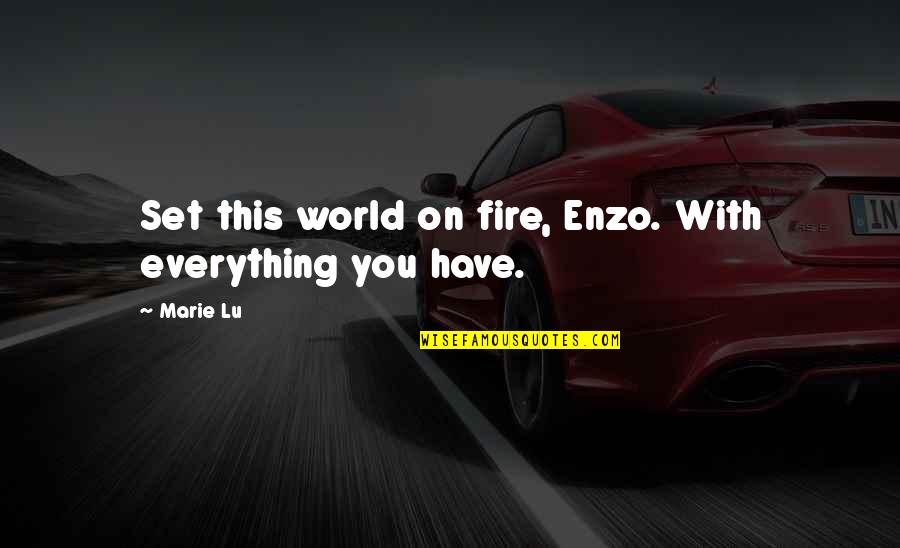 Top Underrated Quotes By Marie Lu: Set this world on fire, Enzo. With everything